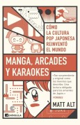 Manga, Arcades Y Karaokes. Matt Alt