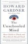 The Unschooled Mind: How Children Think And How Schools Should Teach   (La Mente No Escolarizada: Cómo Piensan Los Niños Y Cómo Deben Enseñar Las Escuelas)